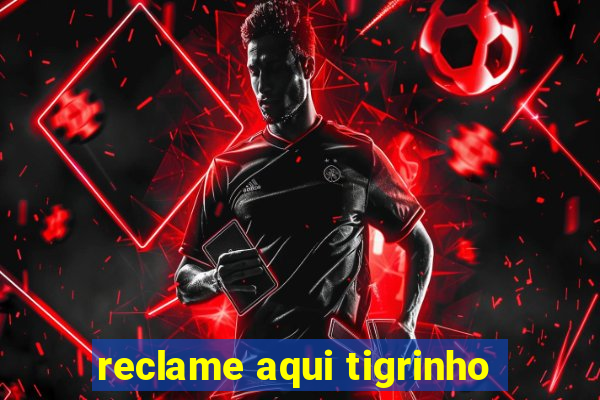 reclame aqui tigrinho